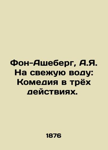 Fon-Asheberg, A.Ya. Na svezhuyu vodu: Komediya v tryokh deystviyakh. /Von Ascheberg, A.I. On fresh water: A comedy in three acts. - landofmagazines.com