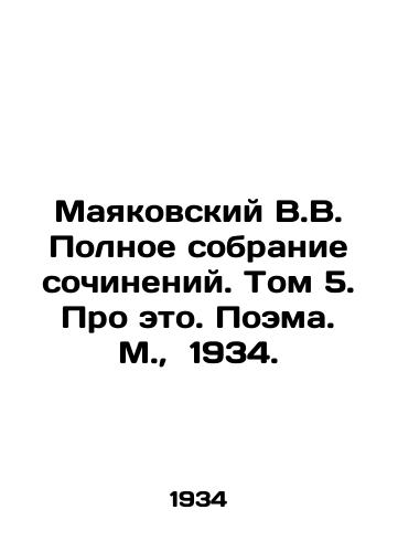 Mayakovskiy V.V. Polnoe sobranie sochineniy. Tom 5. Pro eto. Poema. M.,  1934./Mayakovsky V.V. Complete collection of essays. Volume 5. About this. Poem. Moscow, 1934. - landofmagazines.com