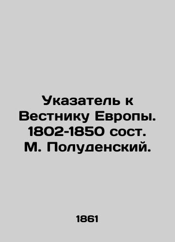 Ukazatel k Vestniku Evropy. 1802–1850 sost. M. Poludenskiy. /Index to the Journal of Europe. 1802-1850 by M. Poludensky. - landofmagazines.com