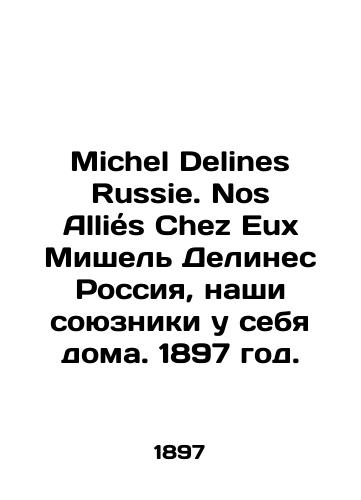 Michel Delines Russie. Nos Allies Chez Eux Mishel Delines Rossiya, nashi soyuzniki u sebya doma. 1897 god./Michel Delines Russie. Nos Alliés Chez Eux Michel Delines Russia, our allies at home. 1897. - landofmagazines.com