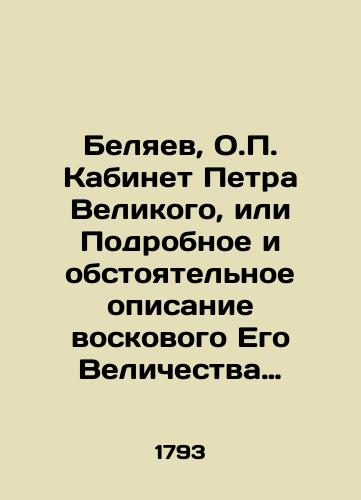 Belyaev, O. Kabinet Petra Velikogo, ili Podrobnoe i obstoyatelnoe opisanie voskovogo Ego Velichestva izobrazheniya, voennoy i grazhdanskoy odezhdy, sobstvennoruchnykh Ego izdeliy i prochikh dostopamyatnykh veshchey/Belyaev, O. Peter the Greats Cabinet, or a detailed and detailed description of His Majestys wax image, military and civilian clothing, His own handmade products, and other memorabilia. - landofmagazines.com