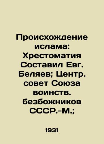 Proiskhozhdenie islama: Khrestomatiya Sostavil Evg. Belyaev; Tsentr. sovet Soyuza voinstv. bezbozhnikov SSSR.-M.; /The Origin of Islam: Chronicles Compiled by Evg. Belyaev; Central Council of the Union of Militant Atheists of the SSR.-M.; - landofmagazines.com