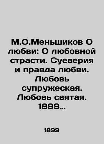 M.O.Menshikov O lyubvi: O lyubovnoy strasti. Sueveriya i pravda lyubvi. Lyubov supruzheskaya. Lyubov svyataya. 1899 god./M.O.Menshikov On Love: On Love Passion. Superstition and Truth of Love. Matrimonial Love. Holy Love. 1899. - landofmagazines.com
