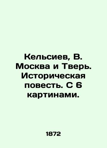 Kelsiev, V. Moskva i Tver. Istoricheskaya povest. S 6 kartinami. /Kelsiev, V. Moscow and Tver. Historical story. With 6 paintings. - landofmagazines.com