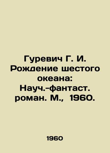 Gurevich G. I. Rozhdenie shestogo okeana: Nauch.-fantast. roman. M.,  1960./Gurevich G. I. The Birth of the Sixth Ocean: Science fiction novel. Moscow, 1960. - landofmagazines.com