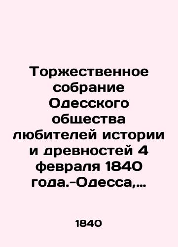 Torzhestvennoe sobranie Odesskogo obshchestva lyubiteley istorii i drevnostey 4 fevralya 1840 goda.-Odessa, 1840.-6, 73 s.: konts.,  zast.; 29x23 sm./Solemn Meeting of Odessa Society of History and Antiquities Amateurs on February 4, 1840 - Odessa, 1840.-6, 73 p.: end, east; 29x23 sm. - landofmagazines.com