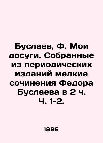 Buslaev, F. Moi dosugi. Sobrannye iz periodicheskikh izdaniy melkie sochineniya Fedora Buslaeva v 2 ch. Ch. 1-2. /Buslayev, F. My Leisure. Minor works by Fyodor Buslayev collected from periodicals in 2 h. Parts 1-2. - landofmagazines.com