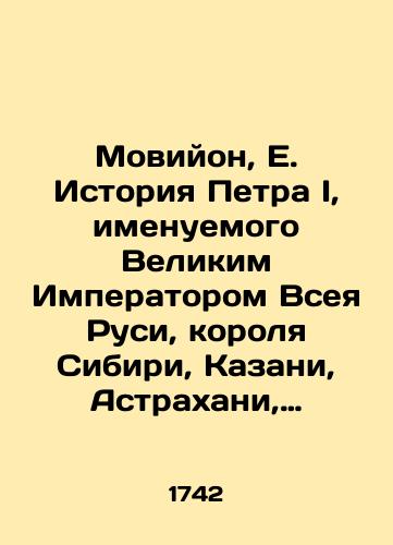 Moviyon, E. Istoriya Petra I, imenuemogo Velikim Imperatorom Vseya Rusi, korolya Sibiri, Kazani, Astrakhani, Velikogo knyazya Moskovskogo i proch.,  dopolnennaya planami srazheniy i izobrazheniyami medaley. Mauvillon, El. Histoire de Pierre I. Surnomme Le Grand, empereur de toutes les Russies. Na fr. yaz. V 3 t. T. 1. Amsterdam, Leyptsig: Chez Arkstee et Mercus, 17/Movillon, E. The story of Peter I, called the Great Emperor of All Russia, the King of Siberia, Kazan, Astrakhan, the Grand Duke of Moscow, etc.,  supplemented by battle plans and images of medals. Mauville, El. Histoire de Pierre I. Surnommé Le Grand, empereur de toutes les Russies. In 3 Vol. 1. Amsterdam, Leipzig: Chez Arkstee et Mercus, 17. - landofmagazines.com