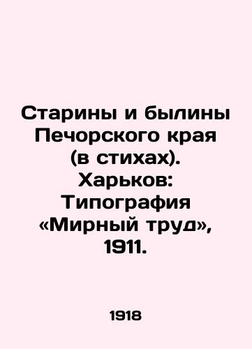 Stariny i byliny Pechorskogo kraya (v stikhakh). Kharkov: Tipografiya «Mirnyy trud, 1911./Old men and bulls of the Pechora region (in poems). Kharkiv: Typography Peace Labor, 1911. - landofmagazines.com