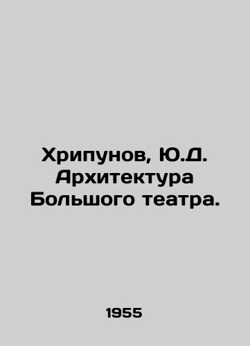 Khripunov, Yu.D. Arkhitektura Bolshogo teatra. /Khripunov, Yu.D. Architecture of the Bolshoi Theatre. - landofmagazines.com
