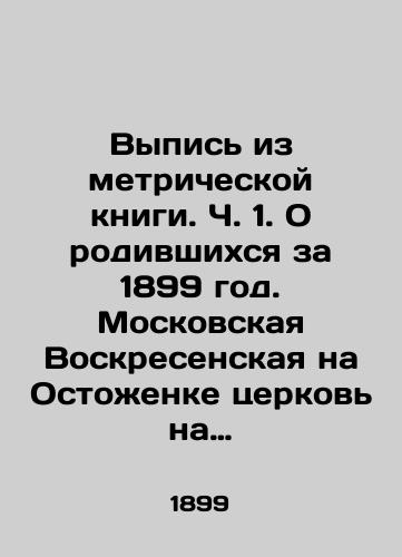 Vypis iz metricheskoy knigi. Ch. 1. O rodivshikhsya za 1899 god. Moskovskaya Voskresenskaya na Ostozhenke tserkov na imya Ekateriny Shchenkovoy./Extract from the Metric Book. Part 1. About those born in 1899. Moscow Voskresenskaya na Ostozhenka Church in the name of Ekaterina Shchenko. - landofmagazines.com