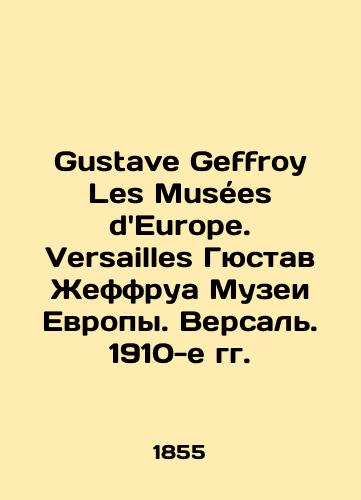 Gustave Geffroy Les Musees dEurope. Versailles Gyustav Zheffrua Muzei Evropy. Versal. 1910-e gg./Gustave Geffroy Les Musées dEurope. Versailles Gustave Geffroy Museums of Europe. Versailles. 1910s - landofmagazines.com
