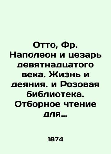 Otto, Fr. Napoleon i tsezar devyatnadtsatogo veka. Zhizn i deyaniya. i Rozovaya biblioteka. Otbornoe chtenie dlya detey menshego vozrasta: Rasskaz dlya yunoshestva Fr. Otto.-ill.; /Otto, Fr. Napoleon and Caesar of the nineteenth century. Life and Acts and the Pink Library. Selection Reading for Younger Children: A Tale for Youth by Fr. Otto-St. Petersburg; - landofmagazines.com