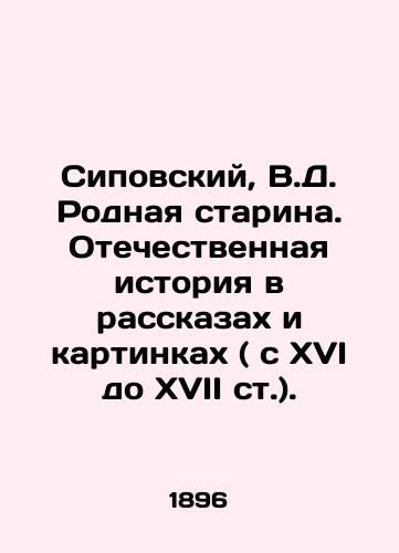Sipovskiy, V.D. Rodnaya starina. Otechestvennaya istoriya v rasskazakh i kartinkakh ( s XVI do XVII st.)./Sipovsky, V.D. A native old woman. A native history in stories and pictures (from the 16th to the 17th centuries). - landofmagazines.com