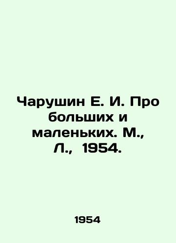 Charushin E. I. Pro bolshikh i malenkikh. M.,  L.,  1954./Charushin E. I. Pro big and small. Moscow, L.,  1954. - landofmagazines.com