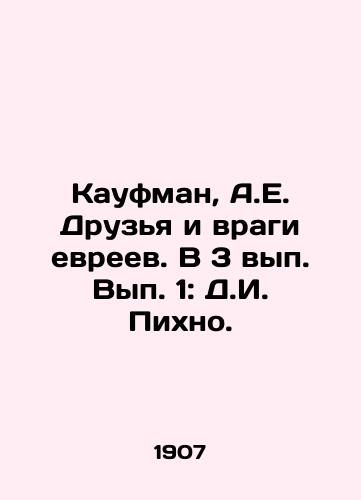 Kaufman, A.E. Druzya i vragi evreev. V 3 vyp. Vyp. 1: D.I. Pikhno. /Kaufman, A.E. Friends and Enemies of the Jews. In Issue 3, Issue 1: D.I. Pichno. - landofmagazines.com