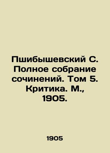 Pshibyshevskiy S. Polnoe sobranie sochineniy. Tom 5. Kritika. M.,  1905./Przybyshevsky S. Complete collection of essays. Volume 5. Criticism. Moscow, 1905. - landofmagazines.com
