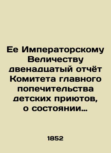 Ee Imperatorskomu Velichestvu dvenadtsatyy otchyot Komiteta glavnogo popechitelstva detskikh priyutov, o sostoyanii sikh zavedeniy s 1 yanvarya 1850 g. po 1 yanvarya 1851 g. /To Her Imperial Majesty, the twelfth report of the Committee of General Trustees of Childrens Orphanages, on the condition of these institutions from January 1, 1850 to January 1, 1851 - landofmagazines.com