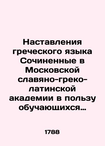 Nastavleniya grecheskogo yazyka Sochinennye v Moskovskoy slavyano-greko-latinskoy akademii v polzu obuchayushchikhsya grecheskomu yazyku vo onoy zhe Akademii i vo vsekh seminariyakh, S prisovokupleniem slov, nakhodyashchikhsya v Novom zavete. Pod smotreniem toy zhe akademii grecheskogo yazyka uchitelem Semenom Protasovym. M.,  V tipografii Ponomareva, 1788.-2, 1-104, 113-378 s./Greek Language Instructions Written at the Moscow Slavic-Greek-Latin Academy in favor of Greek language students at the same Academy and in all seminaries, with the addition of words found in the New Testament - landofmagazines.com