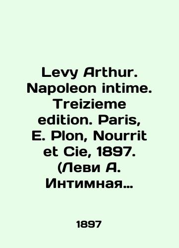 Levy Arthur. Napoleon intime. Treizieme edition. Paris, E. Plon, Nourrit et Cie, 1897. (Levi A. Intimnaya zhizn Napoleona. /Levy Arthur. Napoleon intime. Treizieme edition. Paris, E. Plon, Nourrit et Cie, 1897. - landofmagazines.com