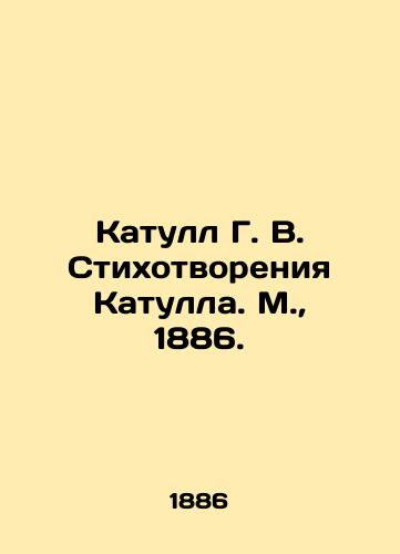 Katull G. V. Stikhotvoreniya Katulla. M.,  1886./Catullus G. V. Poems by Catullus. Moscow, 1886. - landofmagazines.com