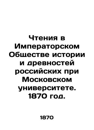 Chteniya v Imperatorskom Obshchestve istorii i drevnostey rossiyskikh pri Moskovskom universitete. 1870 god./Readings at the Imperial Society of History and Antiquities of Russia at Moscow University. 1870. - landofmagazines.com