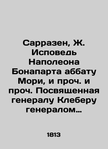 Sarrazen, Zh. Ispoved Napoleona Bonaparta abbatu Mori, i proch. i proch. Posvyashchennaya generalu Kleberu generalom Sarrazyanom, byvshim nachalnikom shtaba generala Bernadotta, v nemetskoy i italyanskoy armiyakh./Sarrazin, J. Confession of Napoleon Bonaparte to Abbé Mori, et cetera. Dedicated to General Kleber by General Sarrazian, former Chief of Staff of General Bernadotte, in the German and Italian armies. - landofmagazines.com