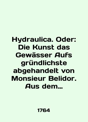 Hydraulica. Oder: Die Kunst das Gewaesser Aufs gruendlichste abgehandelt von Monsieur Belidor. Aus dem Franzoesischen ins Teutsche uebersetzet. Erste Ausgabe der Version, Nebst 10 Kupffer-Tabellen; Wie auch einer Vorrede Christian Wolffen.-Augspurg: Verlegts Eberhard Kletts, Seel. Wittib. 1764.-/Hydraulica. Oder: Die Kunst das Gewässer Aufs gründlichste abgehandelt von Monsieur Belidor. Aus dem Französischen ins Teutsche übersetzet. Erste Ausgabe der Version, Nebst 10 Kueffer-Tabellen; Wie auch einer Vorrede Christian Wolfen.-Augspurg: Verlegts Eberhard Kletts, Seel. Wittib. 1764.- - landofmagazines.com