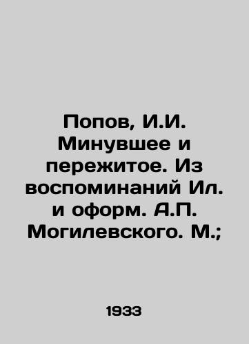 Popov, I.I. Minuvshee i perezhitoe. Iz vospominaniy Il. i oform. A.P. Mogilevskogo. M.; /Popov, I. I. Past and experienced. From the memoirs of Illyuchs and the design by A.P. Mogilevsky. M.; - landofmagazines.com