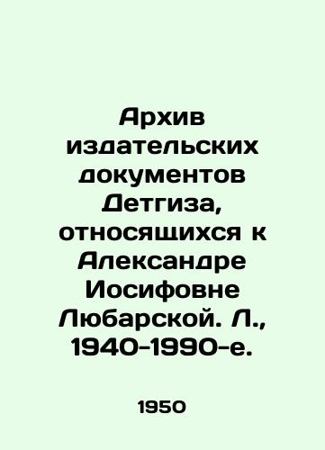 Arkhiv izdatelskikh dokumentov Detgiza, otnosyashchikhsya k Aleksandre Iosifovne Lyubarskoy. L., 1940-1990-e./Archive of Detgiz publishing documents relating to Aleksandra Iosifovna Lyubarskaya. L., 1940-1990. - landofmagazines.com
