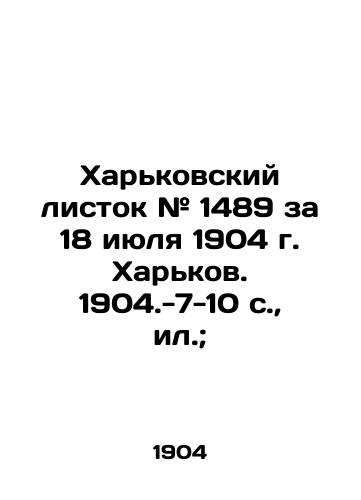 Kharkovskiy listok # 1489 za 18 iyulya 1904 g. Kharkov. 1904.-7-10 s.,  il.; /Kharkiv leaflet # 1489 for July 18, 1904, Kharkiv. 1904.-7-10 p.,  il.; - landofmagazines.com