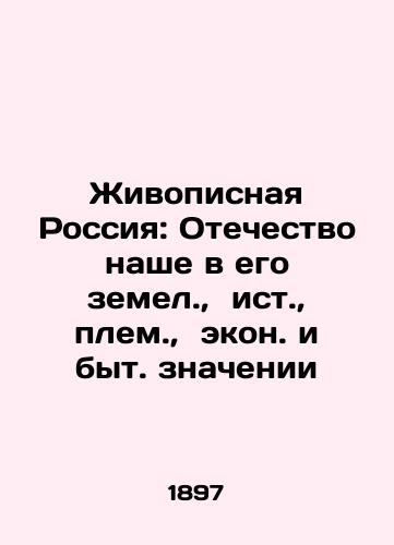 Zhivopisnaya Rossiya: Otechestvo nashe v ego zemel., ist., plem., ekon. i byt. znachenii /Painting Russia: Our Fatherland in its Land, East, Plum, Economic, and Everyday Meaning - landofmagazines.com