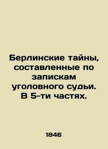 Berlinskie tayny, sostavlennye po zapiskam ugolovnogo sudi. V 5-ti chastyakh. /Berlin Secrets, compiled from the notes of a criminal judge. In 5 parts. - landofmagazines.com