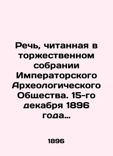 Rech, chitannaya v torzhestvennom sobranii Imperatorskogo Arkheologicheskogo Obshchestva. 15-go dekabrya 1896 goda deystvitelnym chlenom professorom N. Veselovskim./Speech delivered at the solemn meeting of the Imperial Archaeological Society. On December 15, 1896, Professor N. Veselovsky was a full member. - landofmagazines.com