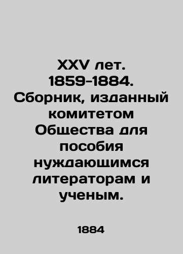 XXV let. 1859-1884. Sbornik, izdannyy komitetom Obshchestva dlya posobiya nuzhdayushchimsya literatoram i uchenym. /XXV Years. 1859-1884. Compilation published by the Societys committee for the benefit of writers and scientists in need. - landofmagazines.com
