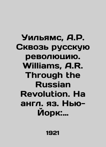 Uilyams, A.R. Skvoz russkuyu revolyutsiyu. Williams, A.R. Through the Russian Revolution. Na angl. yaz. Nyu-York: Boni and Liveright, 19/Williams, A.R. Through the Russian Revolution. Williams, A.R. Through the Russian Revolution. New York: Boni and Liveright, 19 - landofmagazines.com