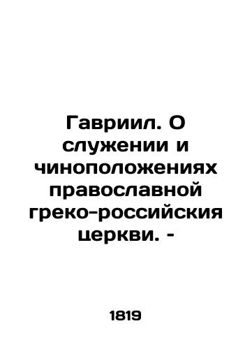 Gavriil. O sluzhenii i chinopolozheniyakh pravoslavnoy greko-rossiyskiya tserkvi. – /Gabriel. On the service and rank of the Orthodox Greek-Russian Church - landofmagazines.com