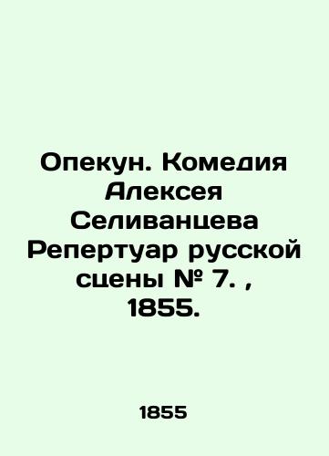 Opekun. Komediya Alekseya Selivantseva Repertuar russkoy stseny # 7.,  1855./Guardian. Alexey Selyantsevs comedy Repertoire of the Russian scene # 7.,  1855. - landofmagazines.com