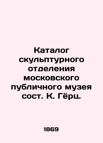 Katalog skulpturnogo otdeleniya moskovskogo publichnogo muzeya sost. K. Gyorts./Catalogue of the Sculpture Department of the Moscow Public Museum composed by K. Görts. - landofmagazines.com