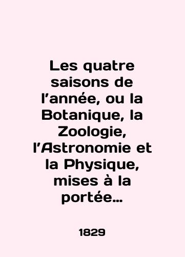 Les quatre saisons de l’annee, ou la Botanique, la Zoologie, l’Astronomie et la Physique, mises a la portee de l’Adolescence Chetyre vremeni goda ili Botanika, astrologiya, astronomiya i fizika v izlozhenii dlya podrostkov. Tom 4. 1829 god./Les quatre saisons de lannée, ou la Botanique, la Zoologie, l la Astronomie et la Physique, misses à la portée de lAdolescence Four Seasons or Botany, astrology, astronomy, and physics in narration for teenagers. Volume 4, 1829. - landofmagazines.com