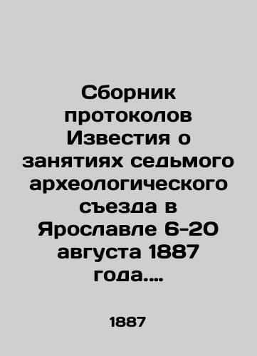 Sbornik protokolov Izvestiya o zanyatiyakh sedmogo arkheologicheskogo sezda v Yaroslavle 6-20 avgusta 1887 goda. 1887 god./Compilation of Proceedings of the Seventh Archaeological Congress in Yaroslavl, 6-20 August 1887. 1887. - landofmagazines.com
