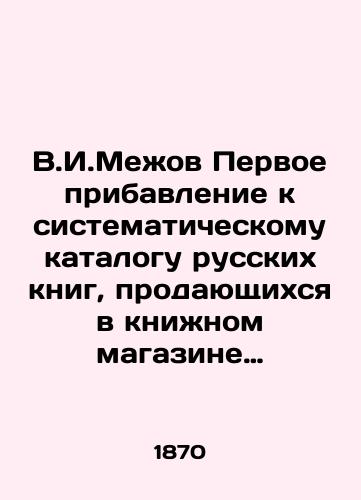 V.I.Mezhov Pervoe pribavlenie k sistematicheskomu katalogu russkikh knig, prodayushchikhsya v knizhnom magazine Aleksandra Fedorovicha Bazunova. 1870 god./V.I.Mezhov The first addition to the systematic catalogue of Russian books sold in Alexander Fedorovich Bazunovs bookshop. 1870. - landofmagazines.com