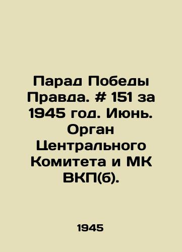Parad Pobedy Pravda. # 151 za 1945 god. Iyun. Organ Tsentralnogo Komiteta i MK VKP(b)./Victory Parade Pravda. # 151 for 1945. June. Organ of the Central Committee and MK, C.S.U. (b). - landofmagazines.com
