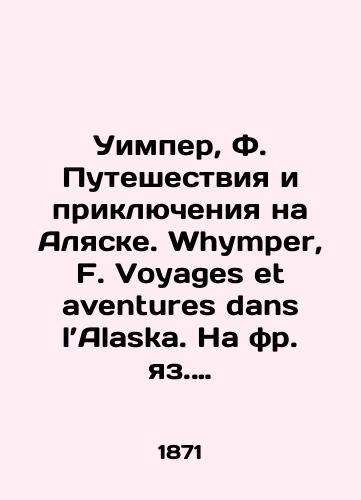 Uimper, F. Puteshestviya i priklyucheniya na Alyaske. Whymper, F. Voyages et aventures dans l’Alaska. Na fr. yaz. Parizh: Librairie Hachette et Cie, 18/Wimper, F. Travel and Adventure in Alaska. Whymper, F. Voyages and Adventures in Alaska. In French: Librairie Hachette et Cie, 18 - landofmagazines.com