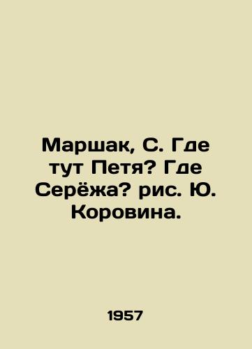 Marshak, S. Gde tut Petya? Gde Seryozha? ris. Yu. Korovina./Marshak, S. Where is Petya? Where is Seryozha? - landofmagazines.com