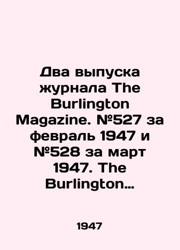 Dva vypuska zhurnala The Burlington Magazine. #527 za fevral 1947 i #528 za mart 1947. The Burlington Magazine for connoisseurs. Vol. LXXXIX. #527. February 1947 #528. March 1947. London: The Burlington Magazine, Ltd, 1947.-#527.-XXII s. (reklama), 29-52 s.: il.;-#528.-XXII s. (reklama), 53-82 s.: il.;/Two issues of The Burlington Magazine. # 527 for February 1947 and # 528 for March 1947. The Burlington Magazine for connoisseurs. Vol. LXXXIX. # 527. February 1947 # 528. March 1947. London: The Burlington Magazine, Ltd.,  1947.- # 527.-XXII p. (advertising), 29-52 p. (advertising); - # 528.-XXII p. (advertising), 53-82 p. (advertising); - landofmagazines.com
