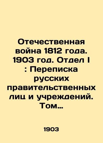Otechestvennaya voyna 1812 goda. 1903 god. Otdel I: Perepiska russkikh pravitelstvennykh lits i uchrezhdeniy. Tom 4./Patriotic War of 1812. 1903. Division I: Correspondence of Russian Government Officials and Institutions. Volume 4. - landofmagazines.com