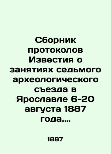 Sbornik protokolov Izvestiya o zanyatiyakh sedmogo arkheologicheskogo sezda v Yaroslavle 6-20 avgusta 1887 goda. 1887 god./Compilation of Proceedings of the Seventh Archaeological Congress in Yaroslavl, 6-20 August 1887. 1887. - landofmagazines.com