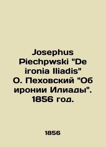 Josephus Piechpwski De ironia Iliadis O. Pekhovskiy Ob ironii Iliady. 1856 god./Josephus Piechpwski De ironia Iliadis by O. Piechowski On the Irony of the Iliad. 1856. - landofmagazines.com