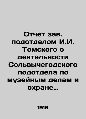 Otchet zav. podotdelom I.I. Tomskogo o deyatelnosti Solvychegodskogo podotdela po muzeynym delam i okhrane pamyatnikov iskusstva i stariny za 1919 god. Solvychegodsk: Tip-iya Usovnarkhoza, 1919.-7, 1 s.;/Report of the Head of the I.I. Tomsky Sub-Department on the Activities of the Solvychegodsk Sub-Department for Museum Affairs and Protection of Art and Antiquities for 1919. Solvychegodsk: Tip-iya Usovnarkhoz, 1919.-7, 1 p. - landofmagazines.com